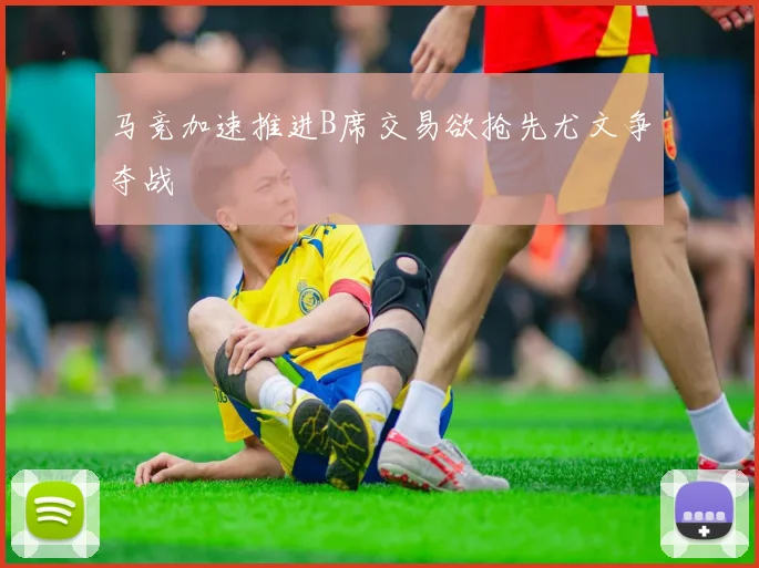 马竞加速推进B席交易欲抢先尤文争夺战